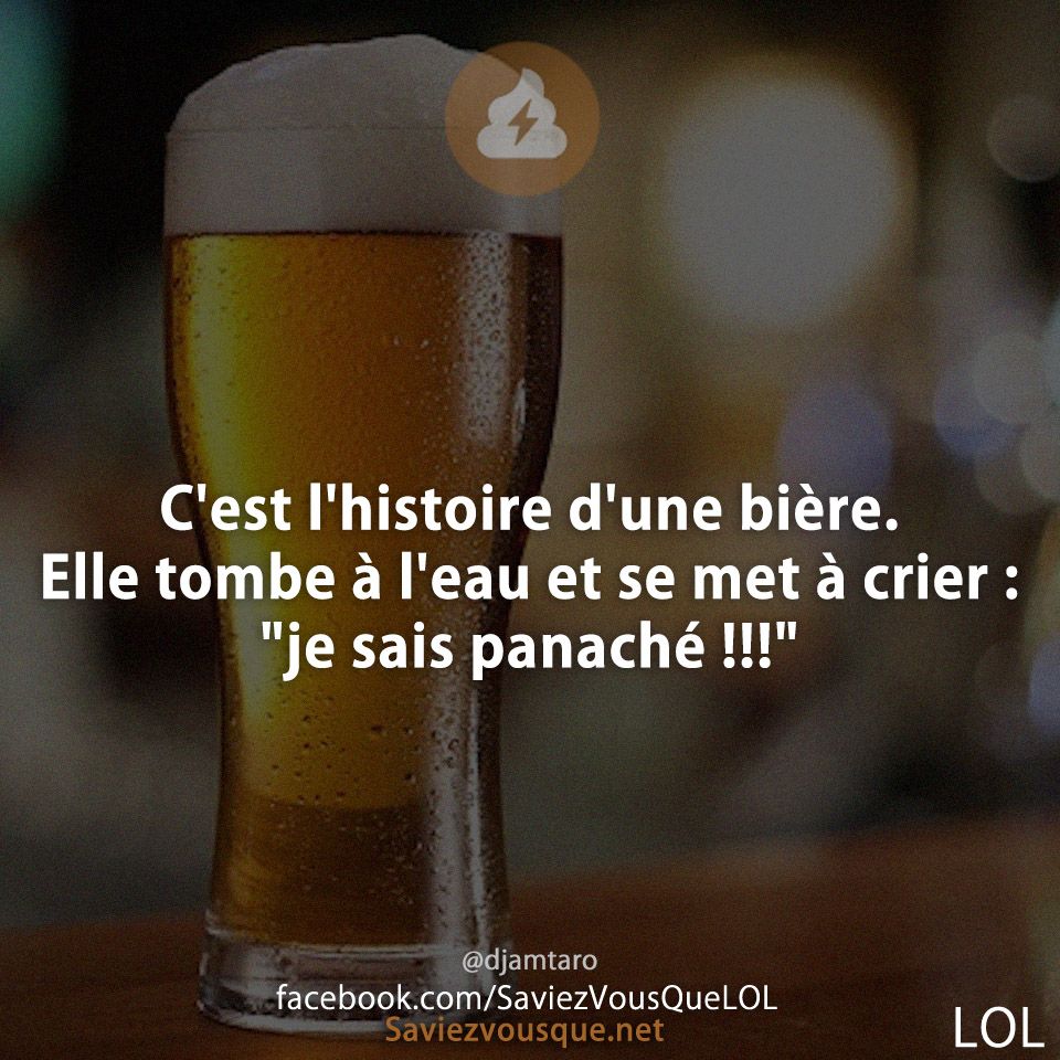 C&#039;est l&#039;histoire d&#039;une bière. Elle tombe à l&#039;eau et se met à crier : &quot;je sais panaché !!!&quot;
