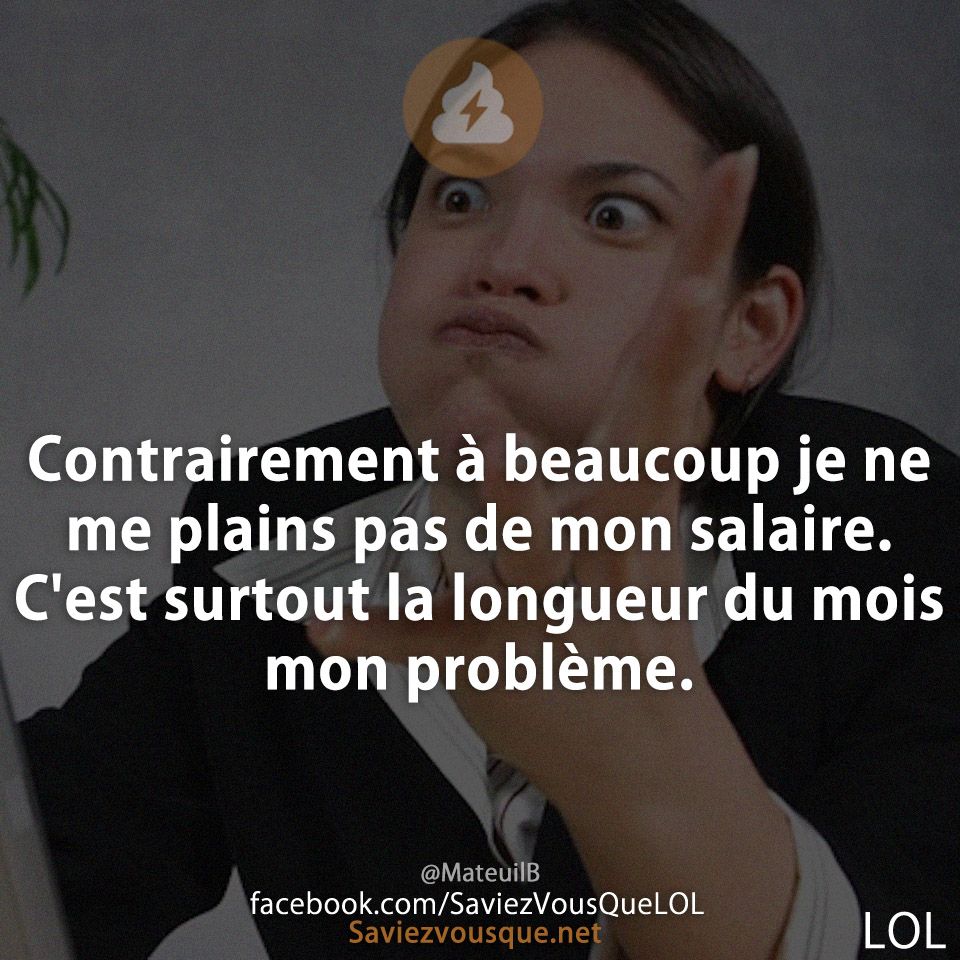Contrairement à beaucoup je ne me plains pas de mon salaire. C&#039;est surtout la longueur du mois mon problème.