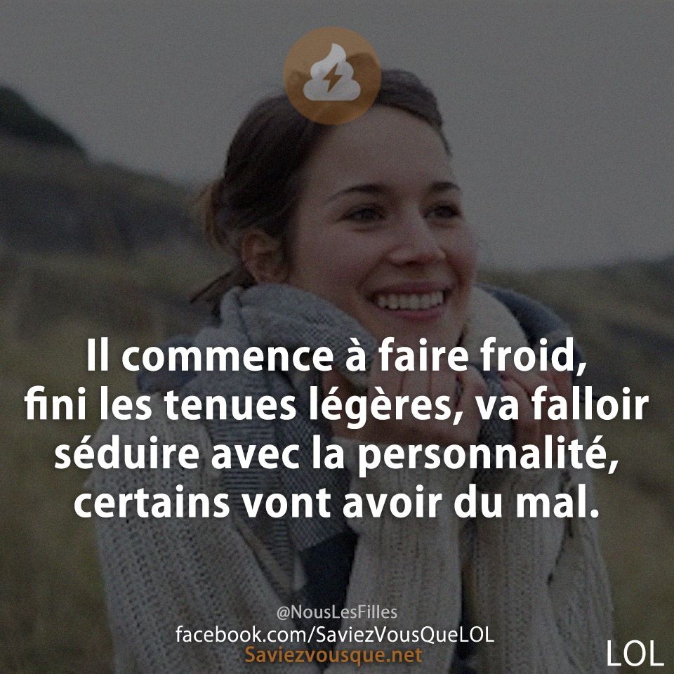 Il commence à faire froid, fini les tenues légères, va falloir séduire avec la personnalité, certains vont avoir du mal.