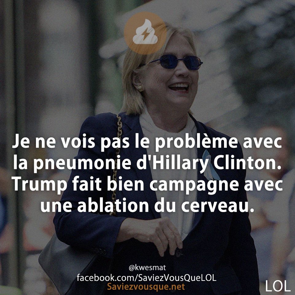 Je ne vois pas le problème avec la pneumonie d&#039;Hillary Clinton. Trump fait bien campagne avec une ablation du cerveau.