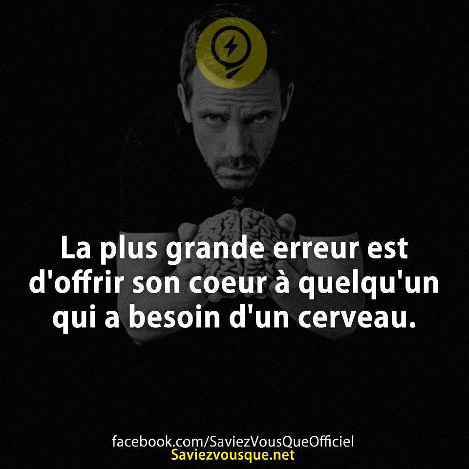 La plus grande erreur est d&#039;offrir son coeur à quelqu&#039;un qui a besoin d&#039;un cerveau.