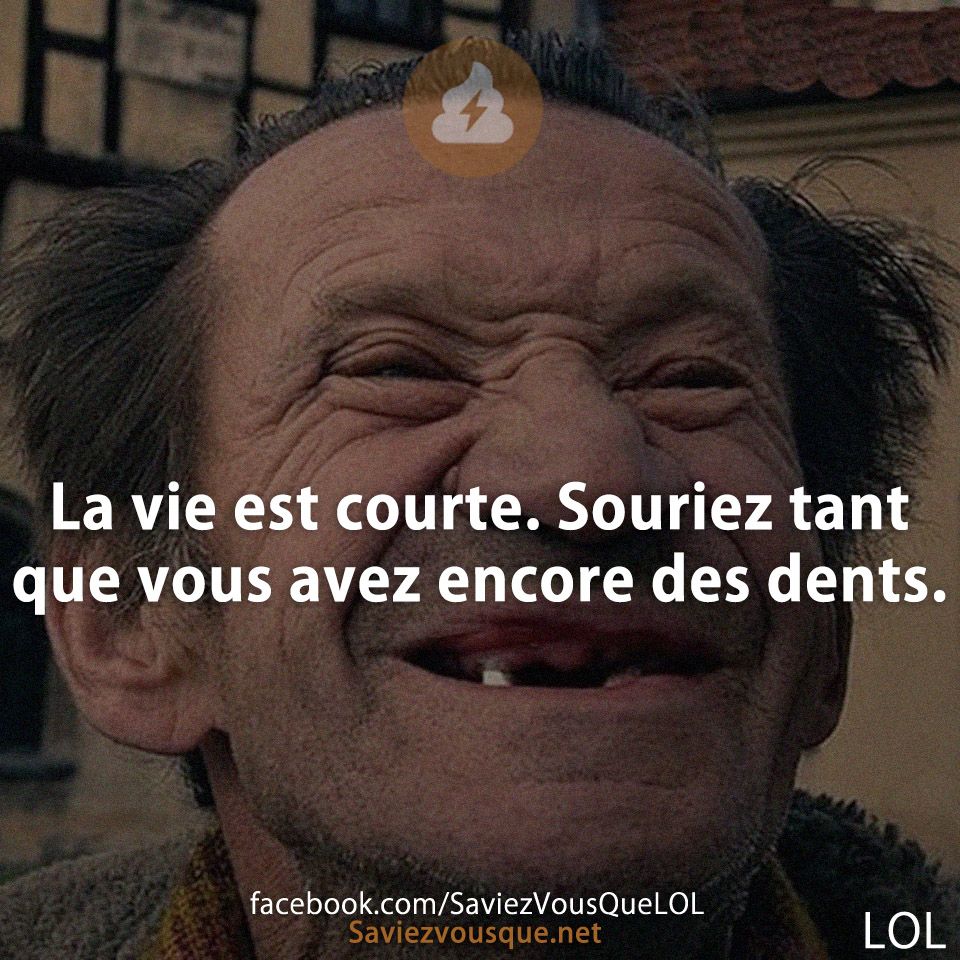 La vie est courte. Souriez tant que vous avez encore des dents.