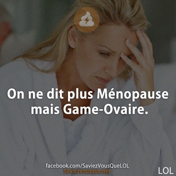 On ne dit plus Ménopause mais Game-Ovaire.