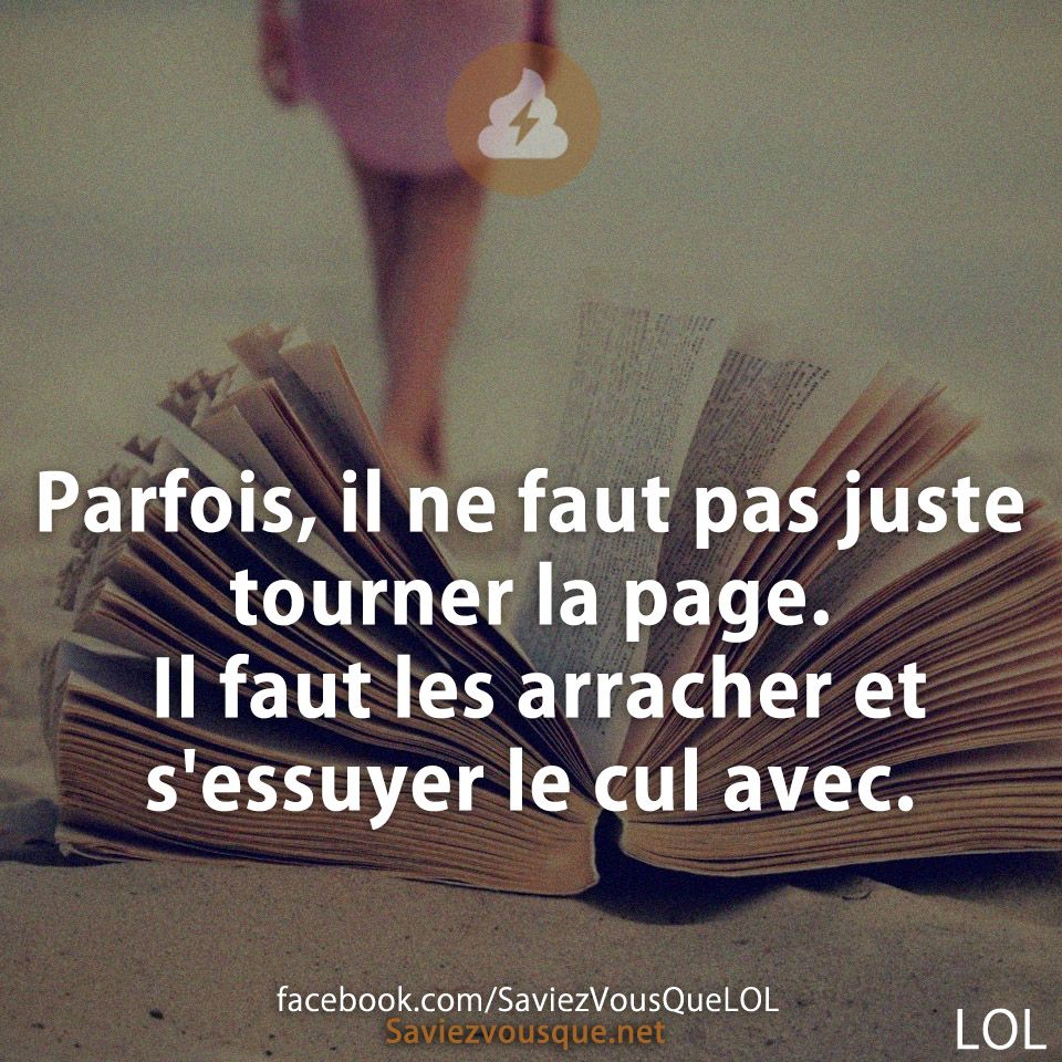 Parfois, il ne faut pas juste tourner la page. Il faut les arracher et s&#039;essuyer le cul avec.