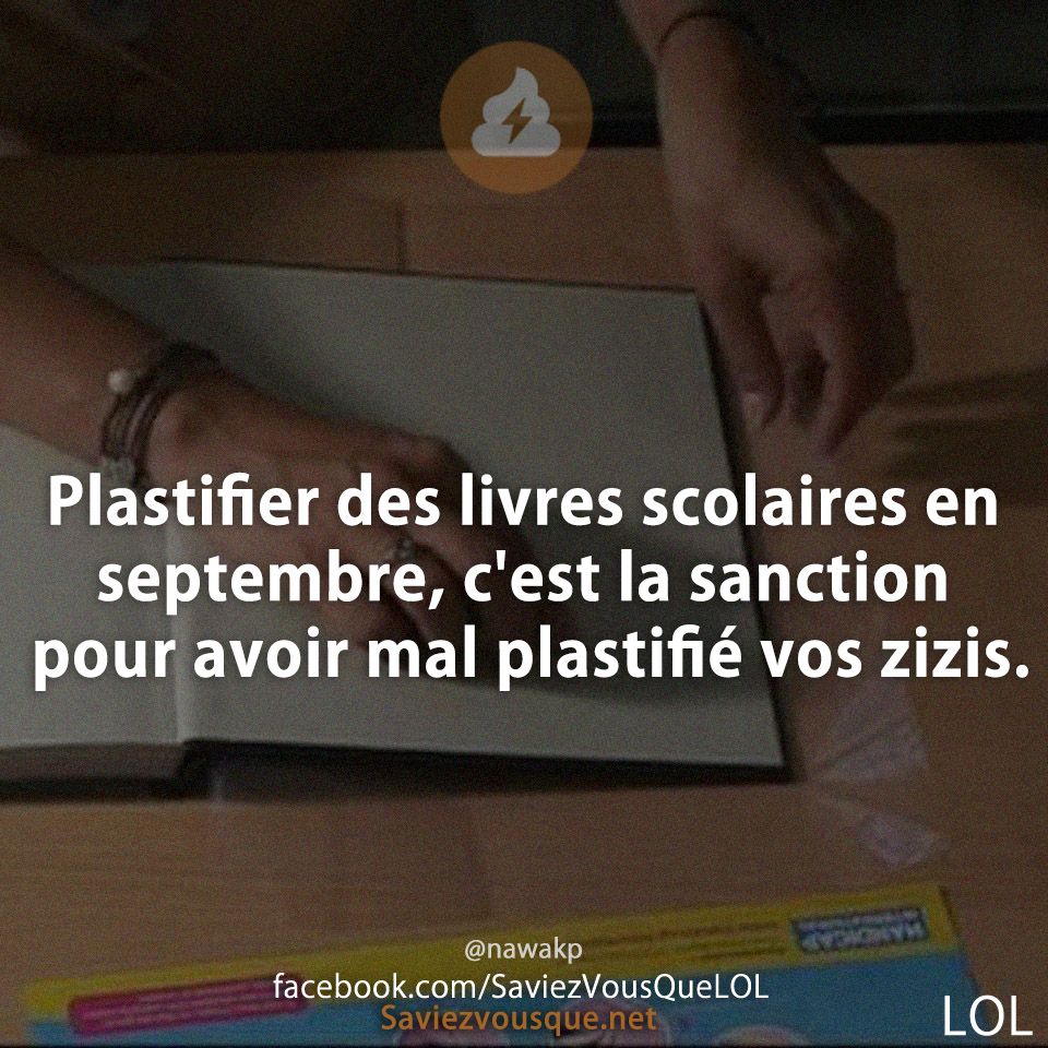 Plastifier des livres scolaires en septembre, c&#039;est la sanction pour avoir mal plastifié vos zizis.