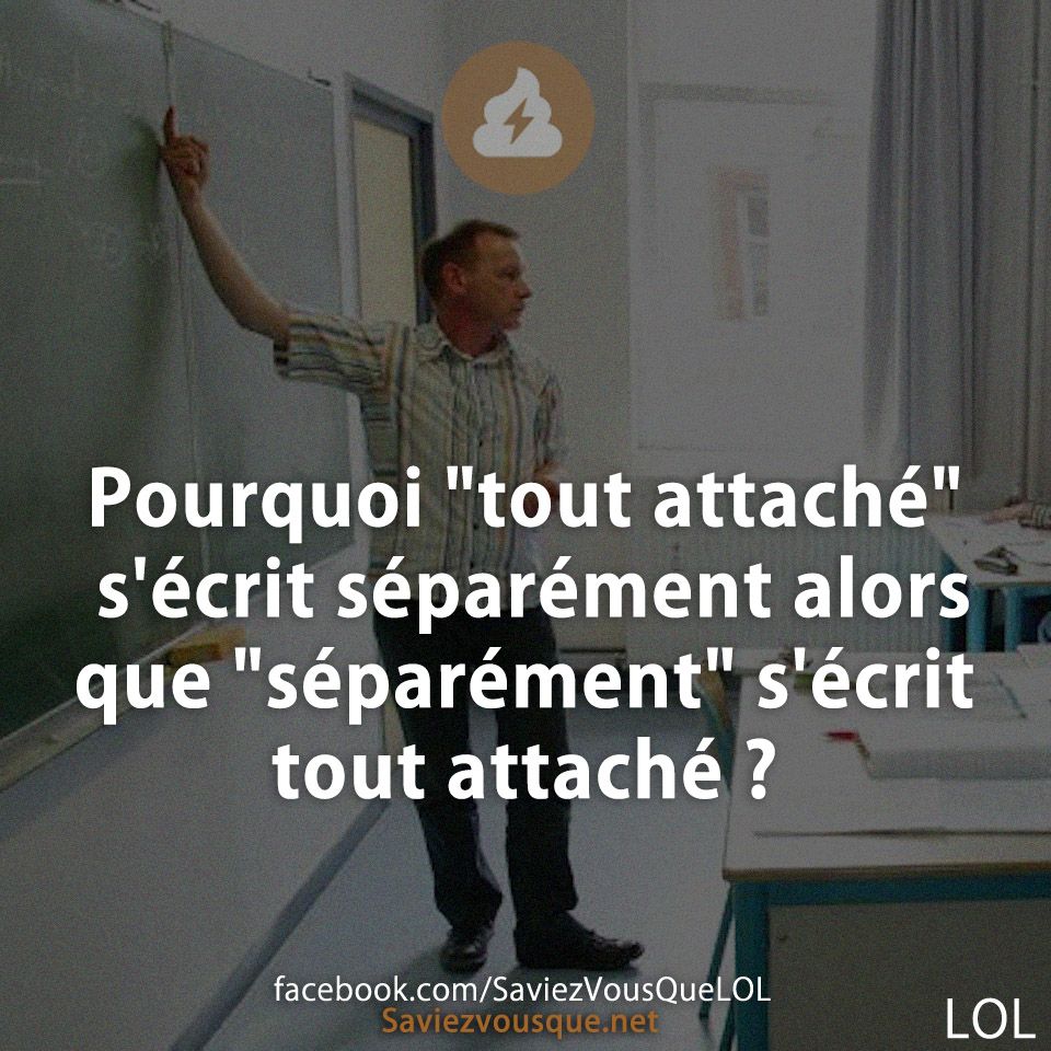 Pourquoi &quot;tout attaché&quot; s&#039;écrit séparément alors que &quot;séparément&quot; s&#039;écrit tout attaché ?