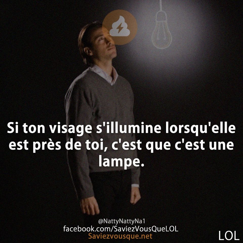 Si ton visage s&#039;illumine lorsqu&#039;elle est près de toi, c&#039;est que c&#039;est une lampe.