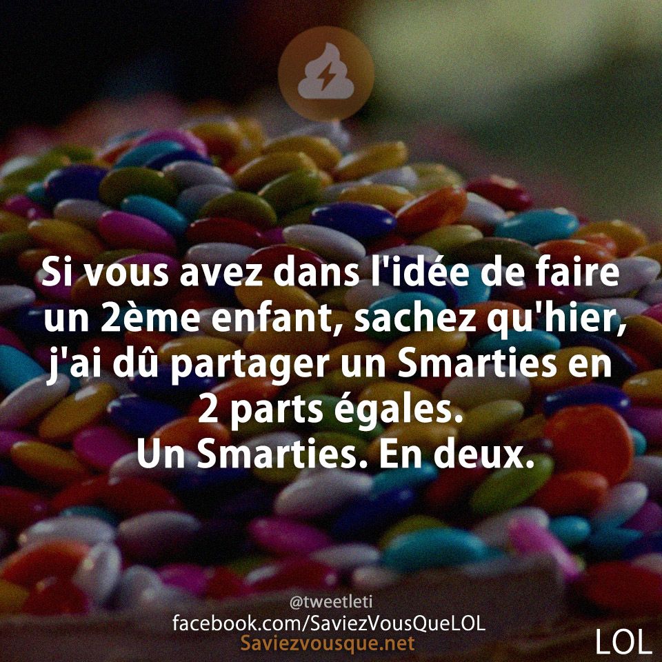 Si vous avez dans l&#039;idée de faire un 2ème enfant, sachez qu&#039;hier, j&#039;ai dû partager un Smarties en 2 parts égales. Un Smarties. En deux.