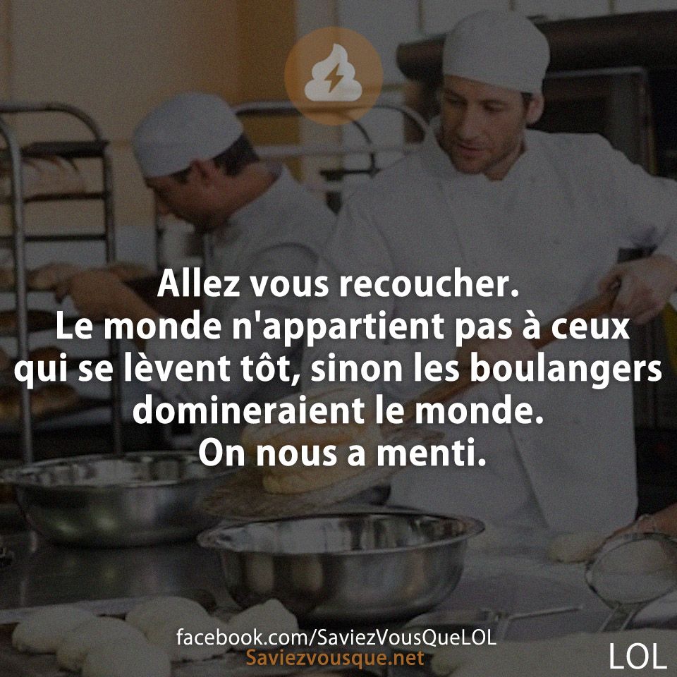 Allez vous recoucher. Le monde n&#039;appartient pas à ceux qui se lèvent tôt, sinon les boulangers domineraient le monde. On nous a menti.