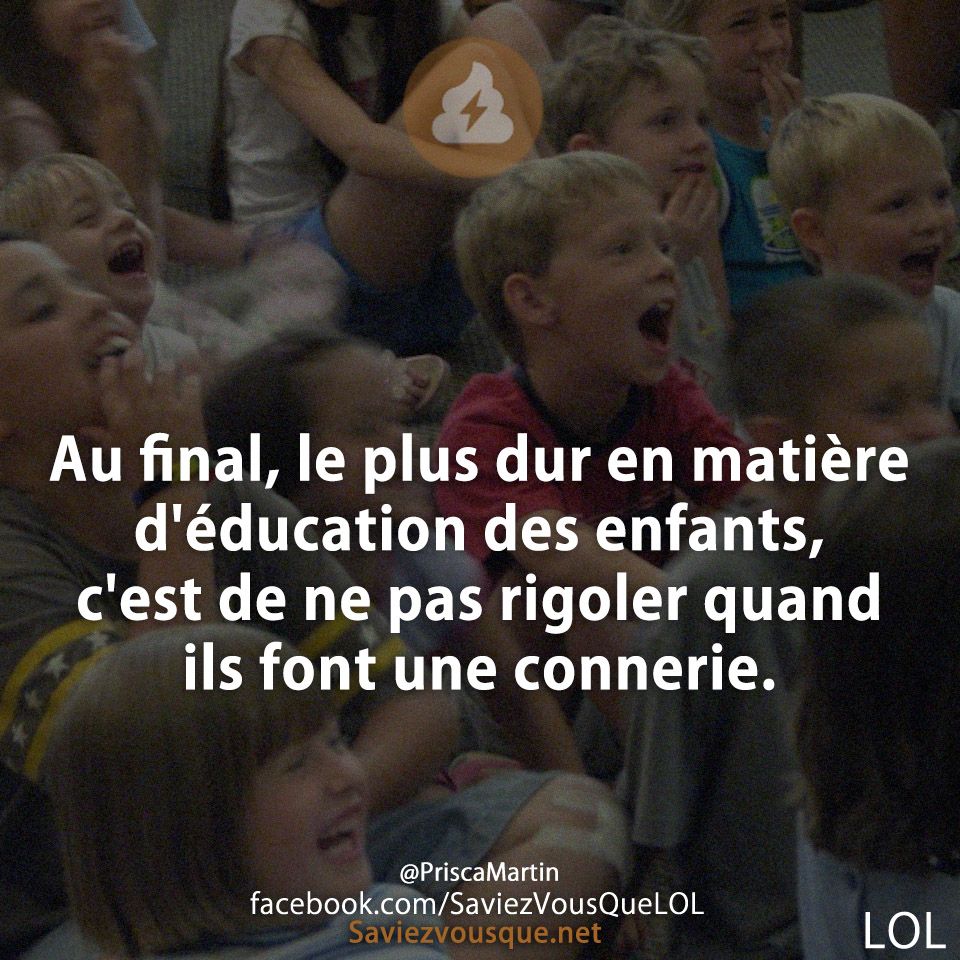 Au final, le plus dur en matière d&#039;éducation des enfants, c&#039;est de ne pas rigoler quand ils font une connerie.