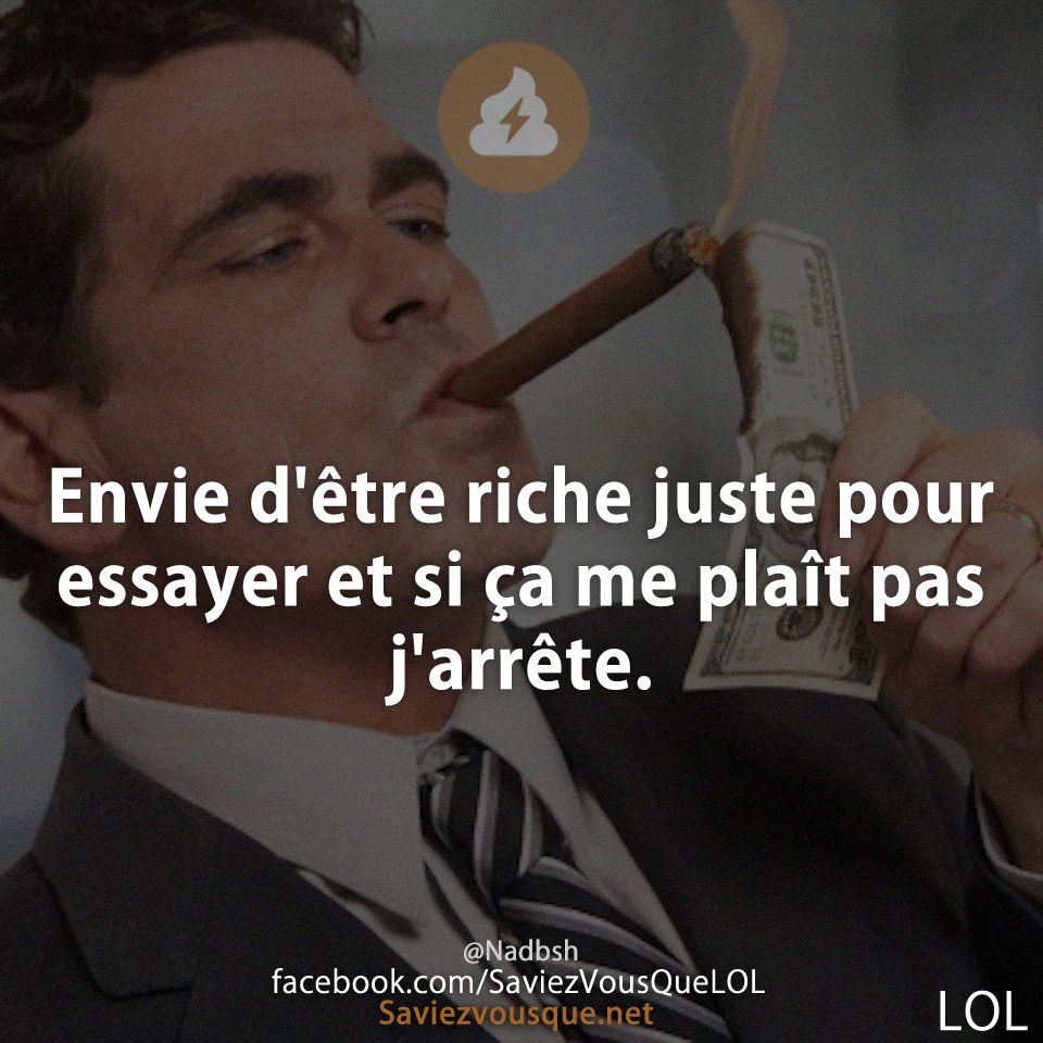 Envie d&#039;être riche juste pour essayer et si ça me plaît pas j&#039;arrête. Nadbsh