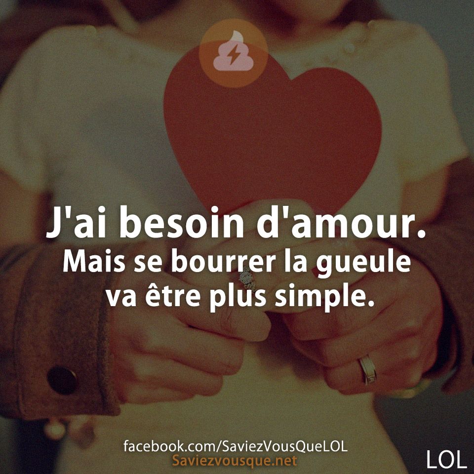 J'ai besoin d'amour. Mais se bourrer la gueule va être plus simple.