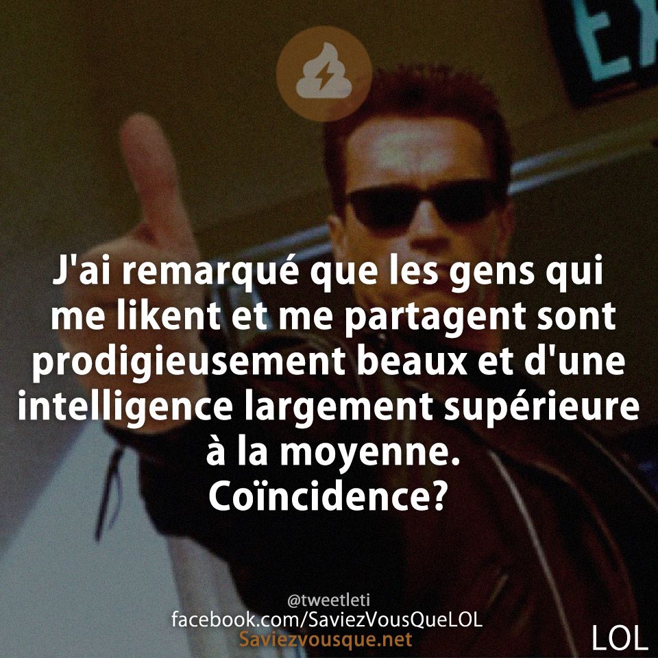 J'ai remarqué que les gens qui me likent et me partagent sont prodigieusement beaux et d'une intelligence largement supérieure à la moyenne. Coïncidence?