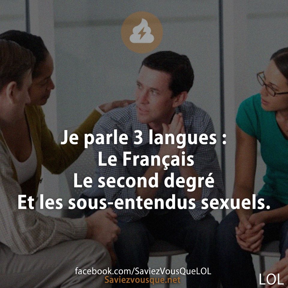 Je parle 3 langues : Le Français Le second degré Et les sous-entendus sexuels.