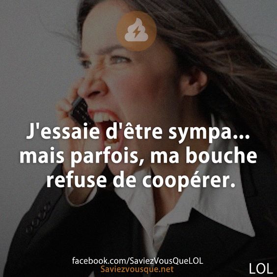 J&#039;essaie d&#039;être sympa... mais parfois, ma bouche refuse de coopérer.
