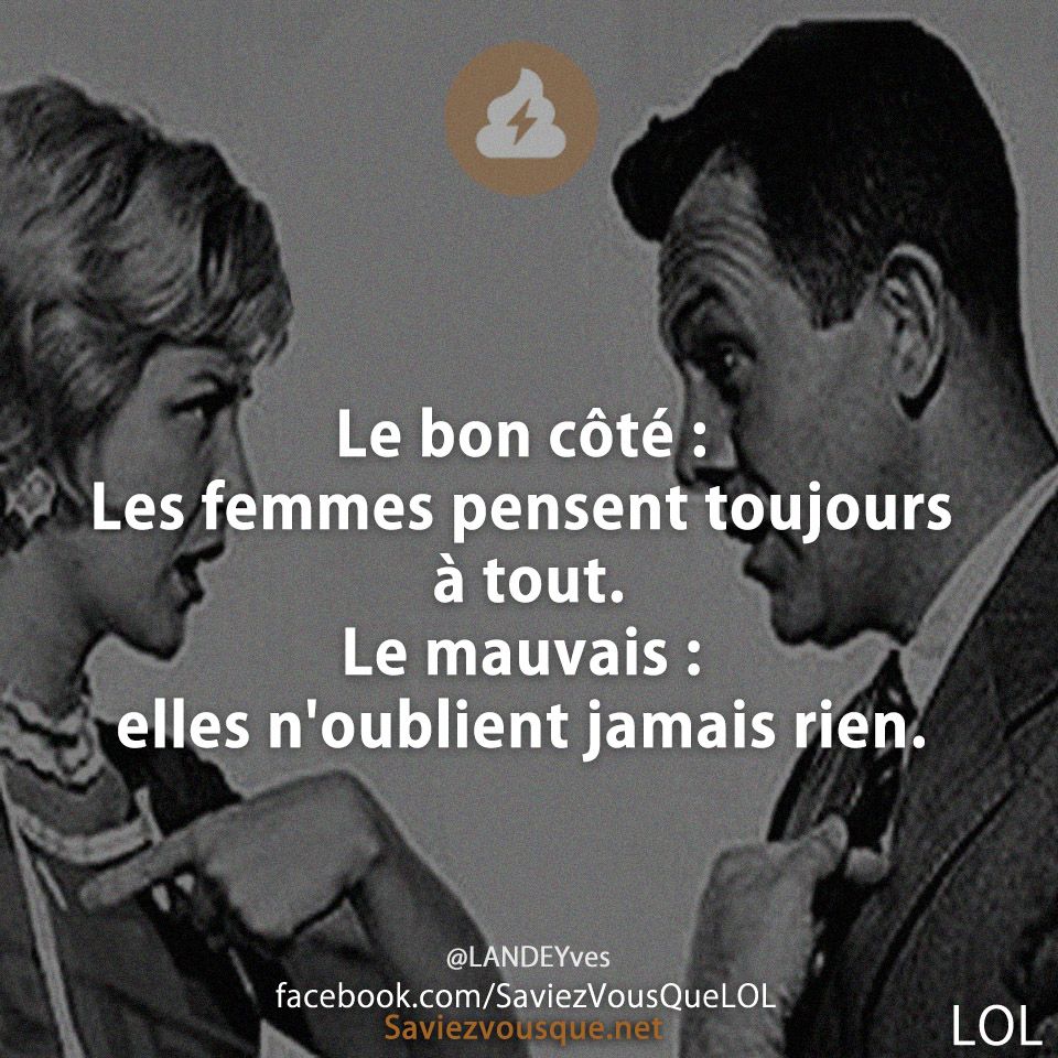 Le bon côté : Les femmes pensent toujours à tout. Le mauvais : elles n'oublient jamais rien.