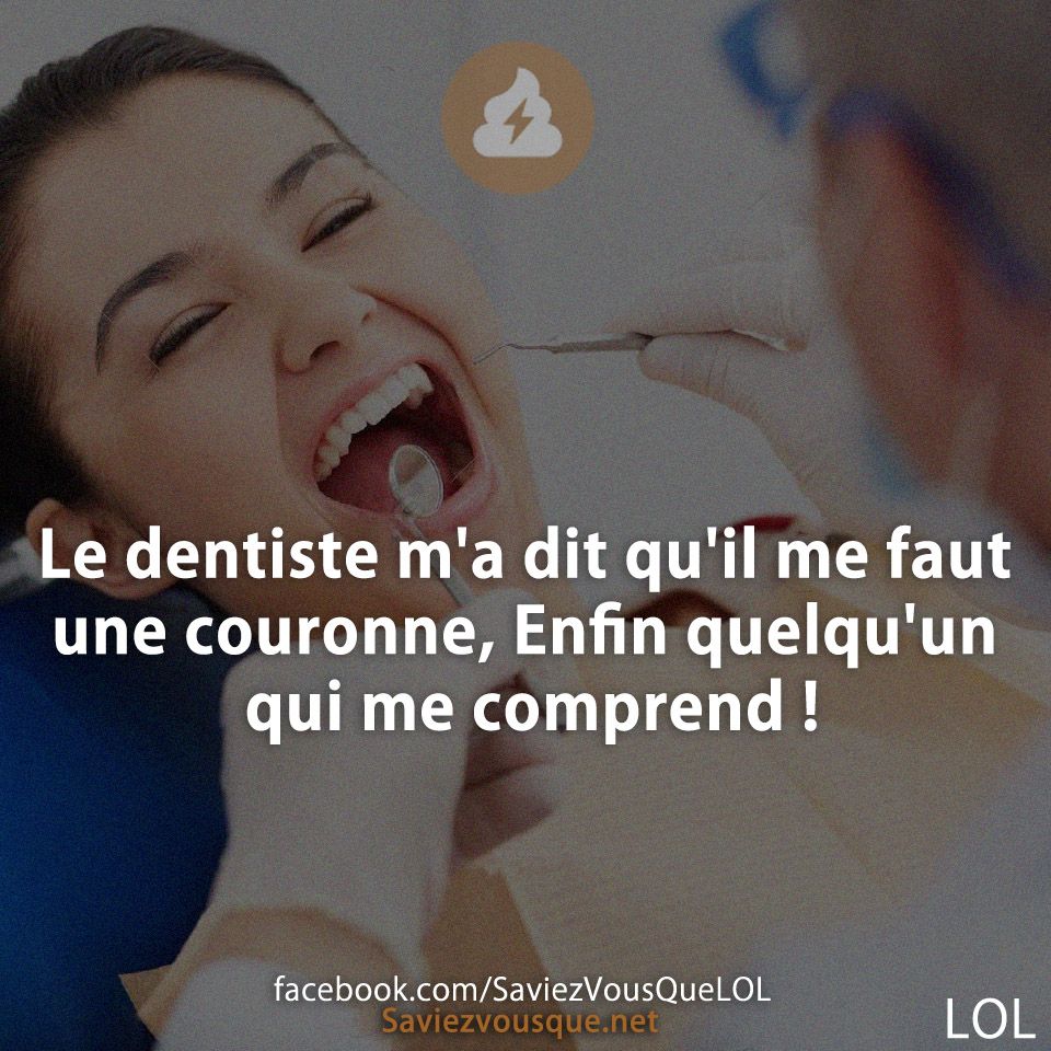 Le dentiste m&#039;a dit qu&#039;il me faut une couronne, Enfin quelqu&#039;un qui me comprend !