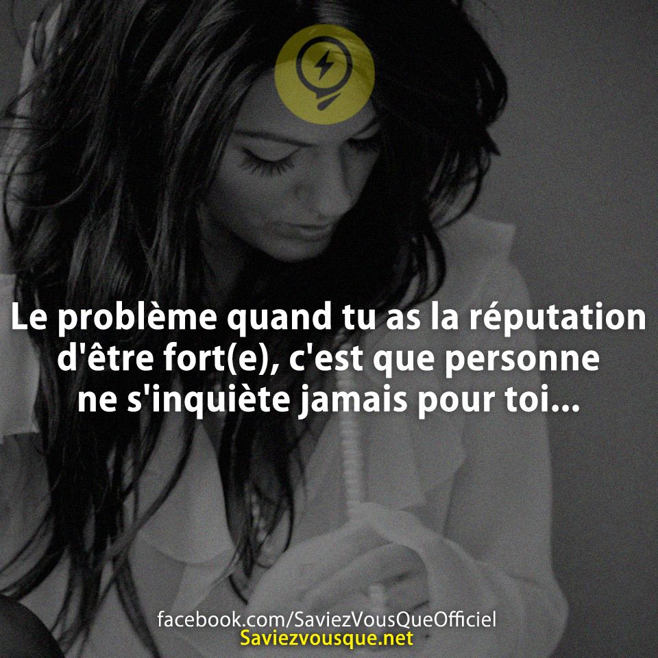 Le problème quand tu as la réputation d'être fort(e), c'est que personne ne s'inquiète jamais pour toi...