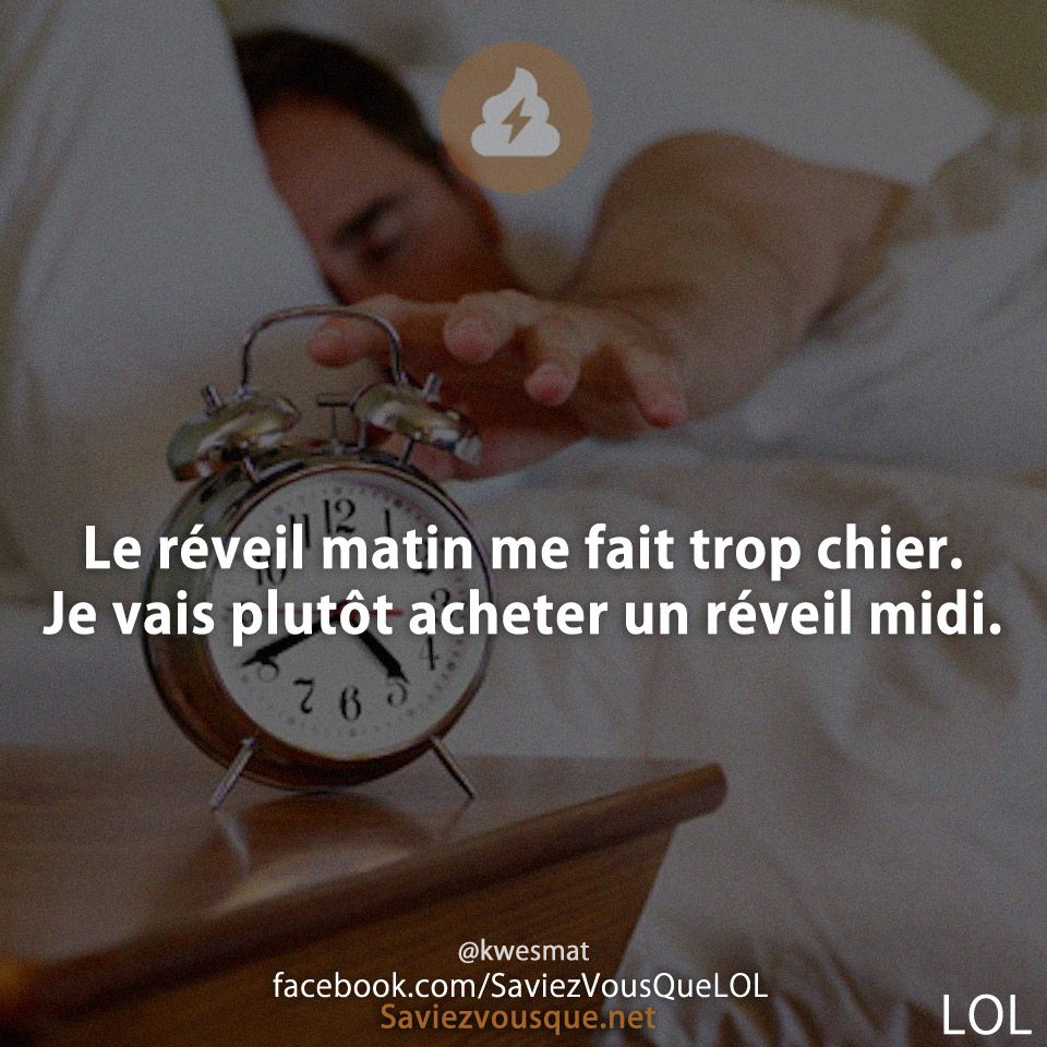 Le réveil matin me fait trop chier. Je vais plutôt acheter un réveil midi.