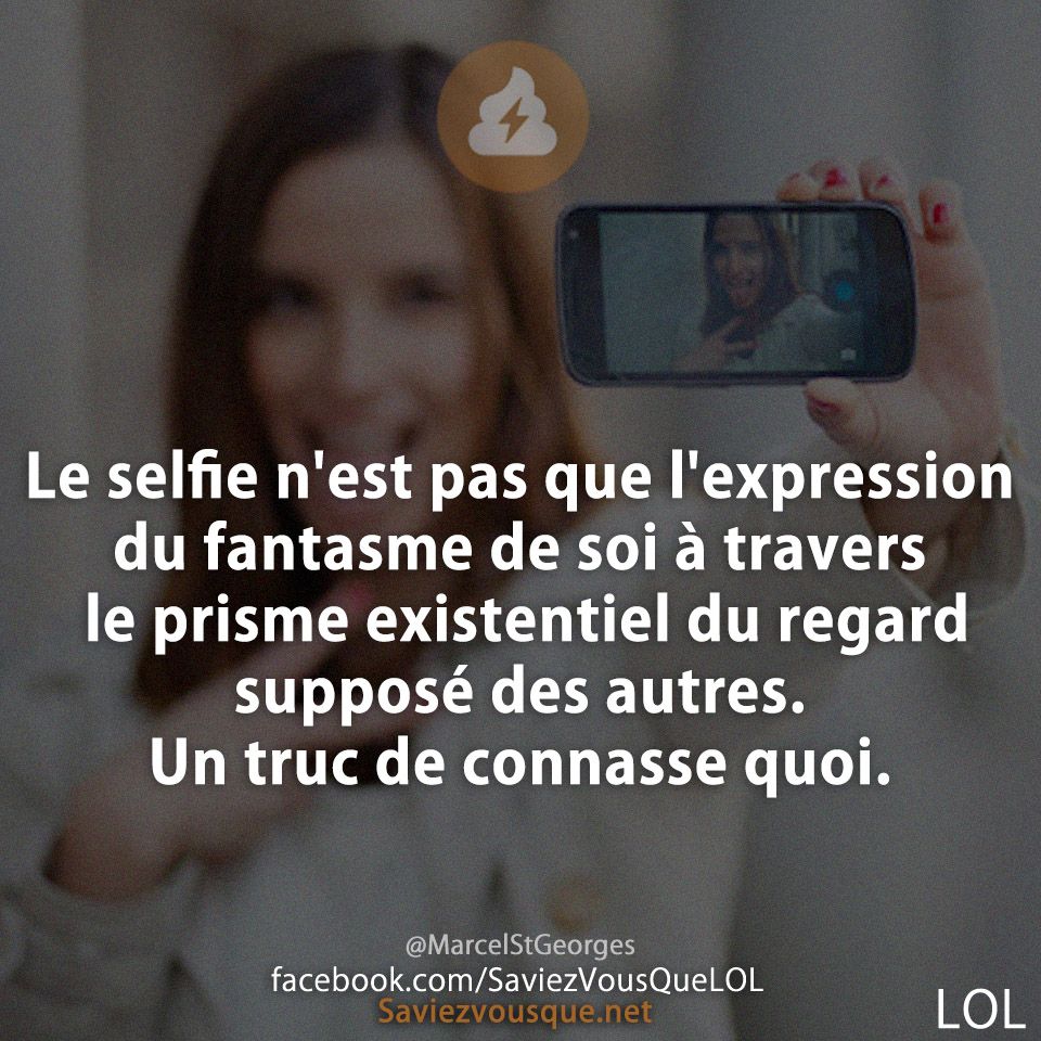 Le selfie n'est pas que l'expression du fantasme de soi à travers le prisme existentiel du regard supposé des autres. Un truc de connasse quoi.