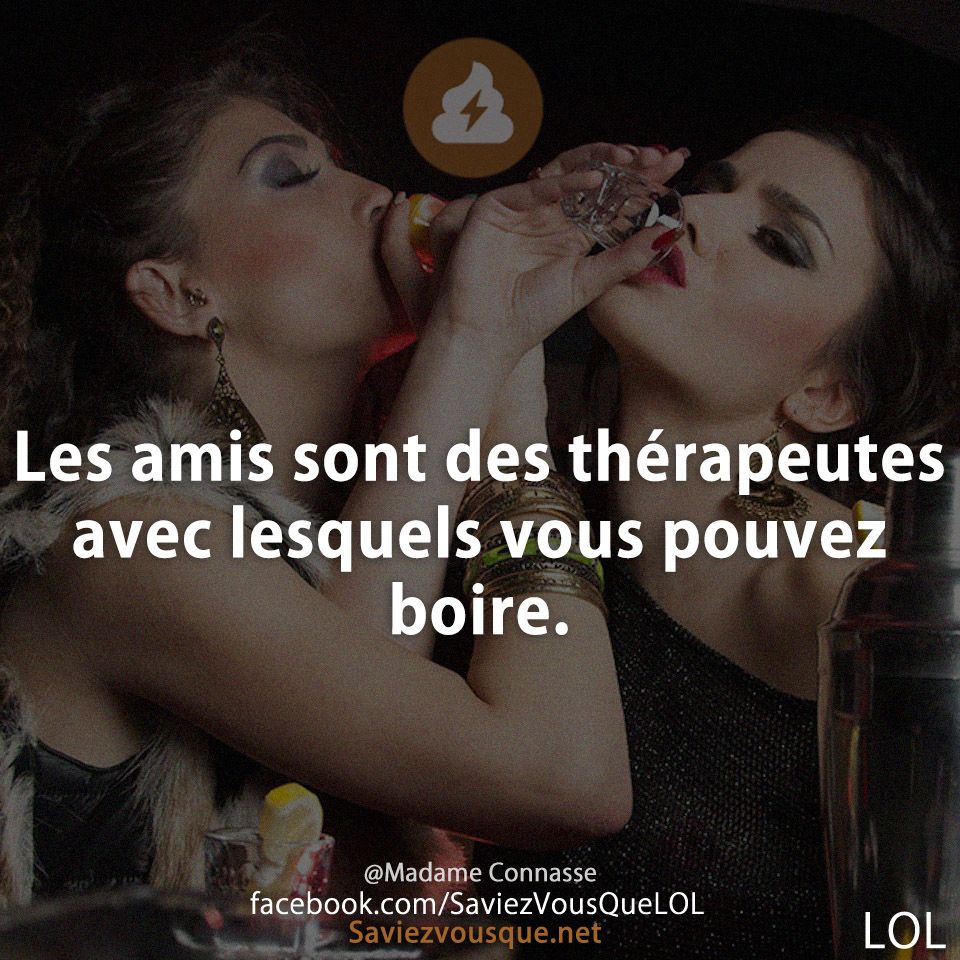 Les amis sont des thérapeutes avec lesquels vous pouvez boire.
