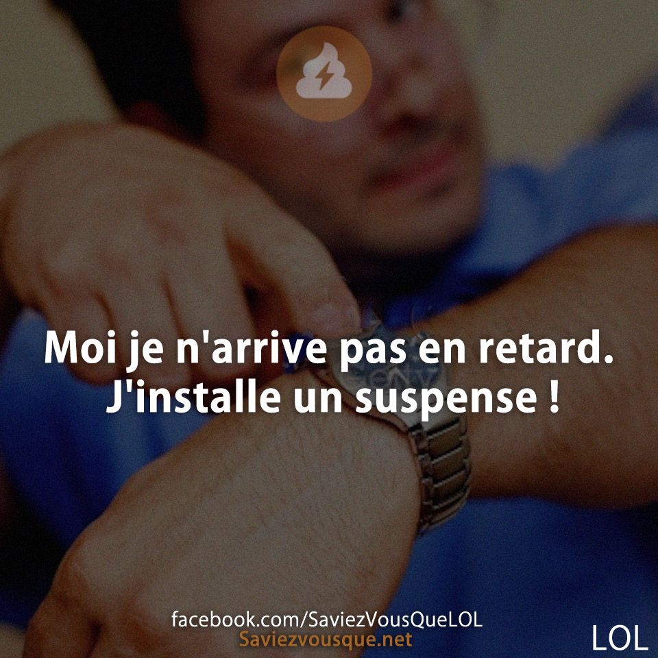 Moi je n&#039;arrive pas en retard. J&#039;installe un suspense !