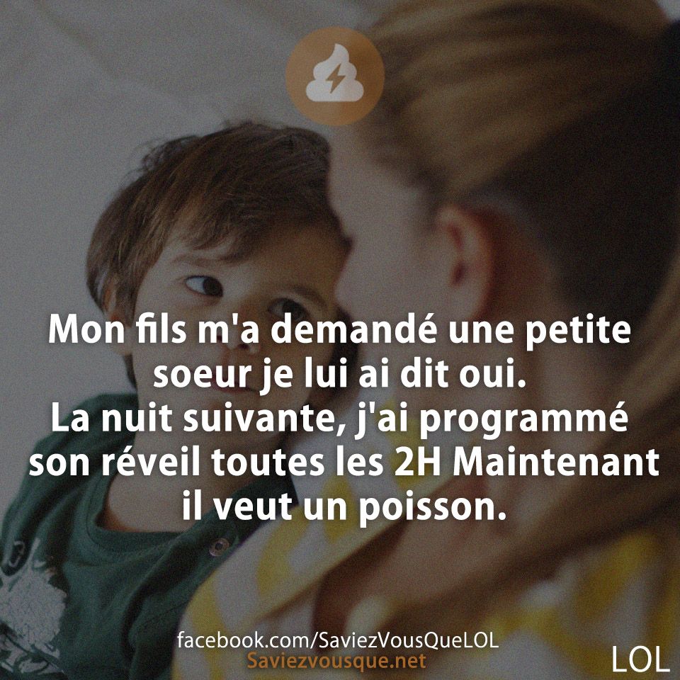 Mon fils m&#039;a demandé une petite soeur je lui ai dit oui. La nuit suivante, j&#039;ai programmé son réveil toutes les 2H Maintenant il veut un poisson.
