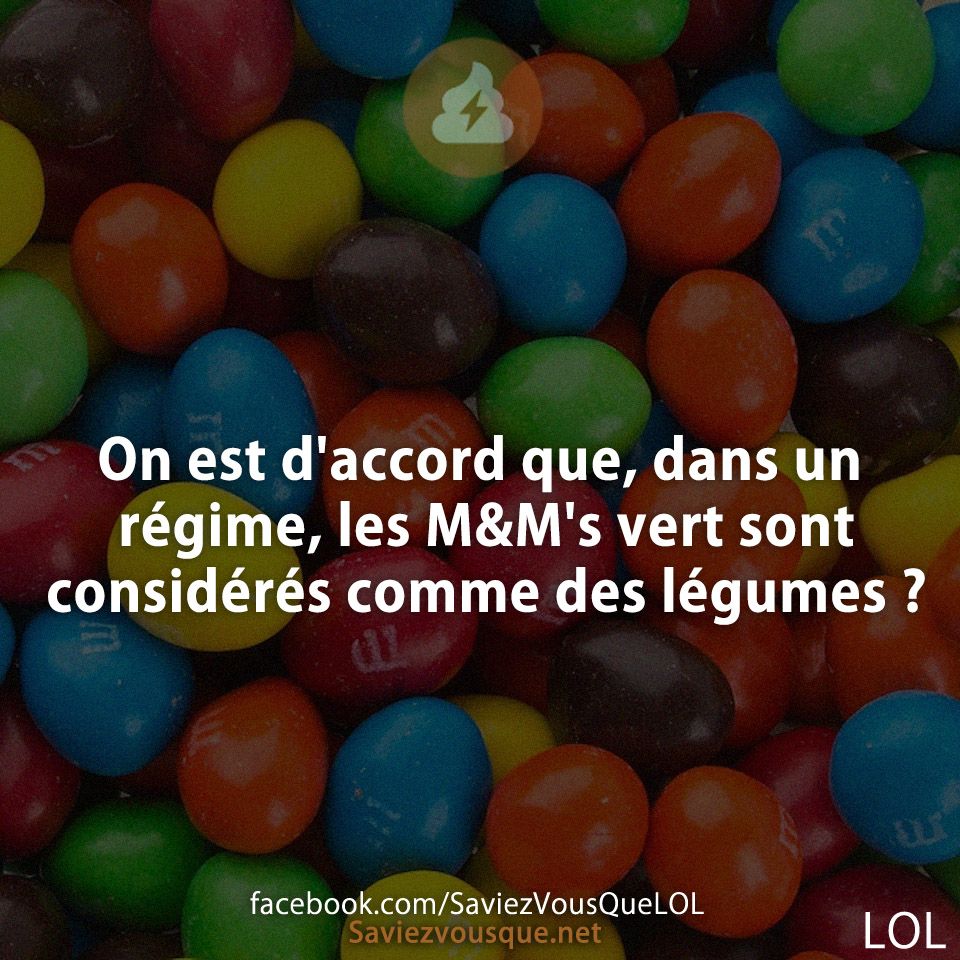 On est d'accord que, dans un régime, les M&amp;M's vert sont considérés comme des légumes ?