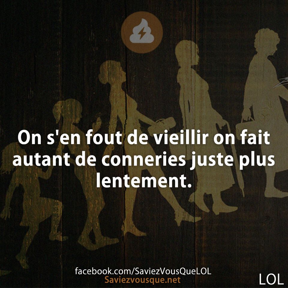 On s&#039;en fout de vieillir on fait autant de conneries juste plus lentement.