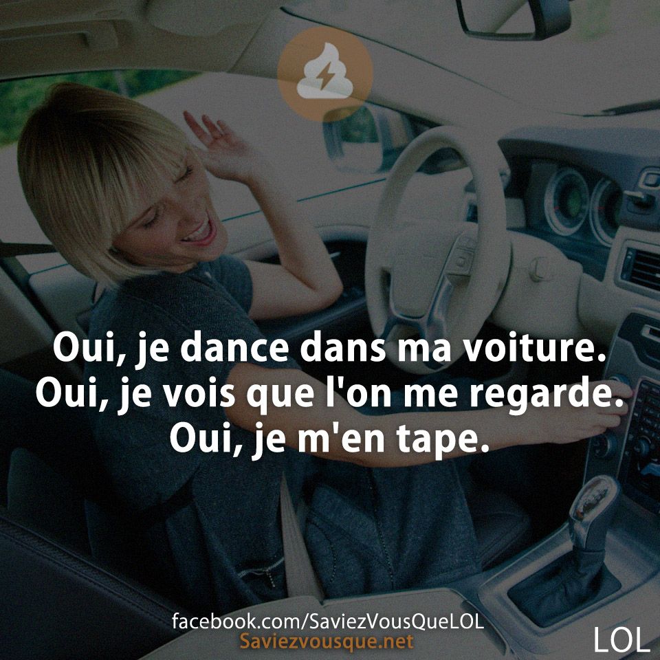 Oui, je dance dans ma voiture. Oui, je vois que l&#039;on me regarde. Oui, je m&#039;en tape.