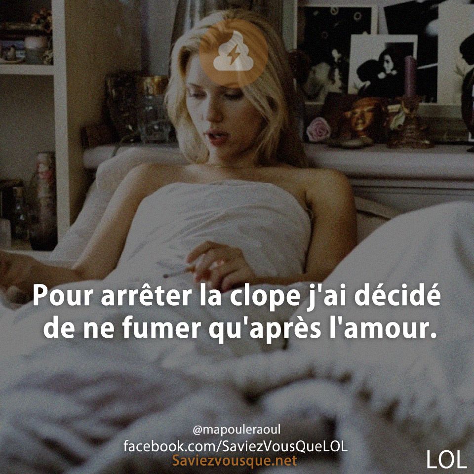 Pour arrêter la clope j'ai décidé de ne fumer qu'après l'amour.