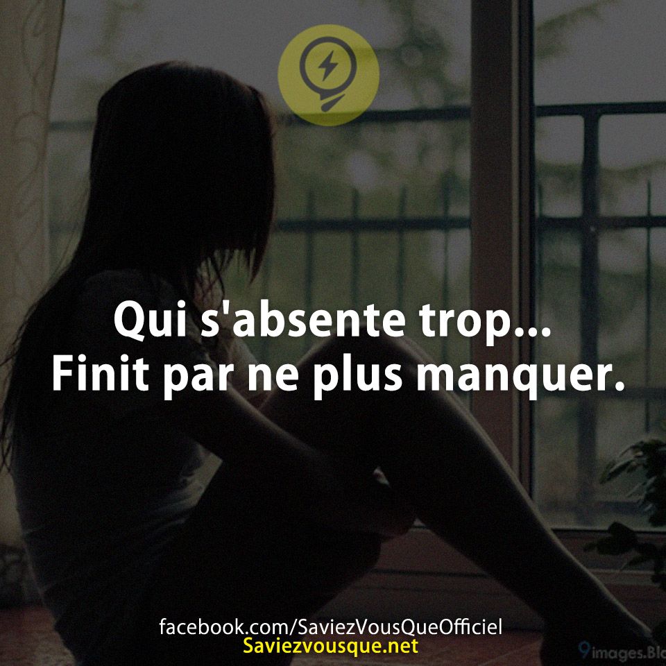 Qui s&#039;absente trop... Finit par ne plus manquer.