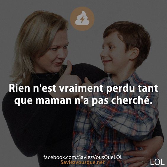 Rien n'est vraiment perdu tant que maman n'a pas cherché.