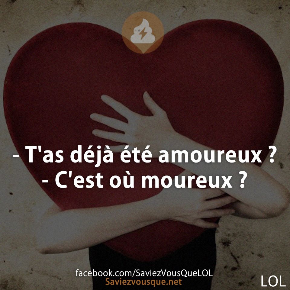 - T'as déjà été amoureux ? - C'est où moureux ?