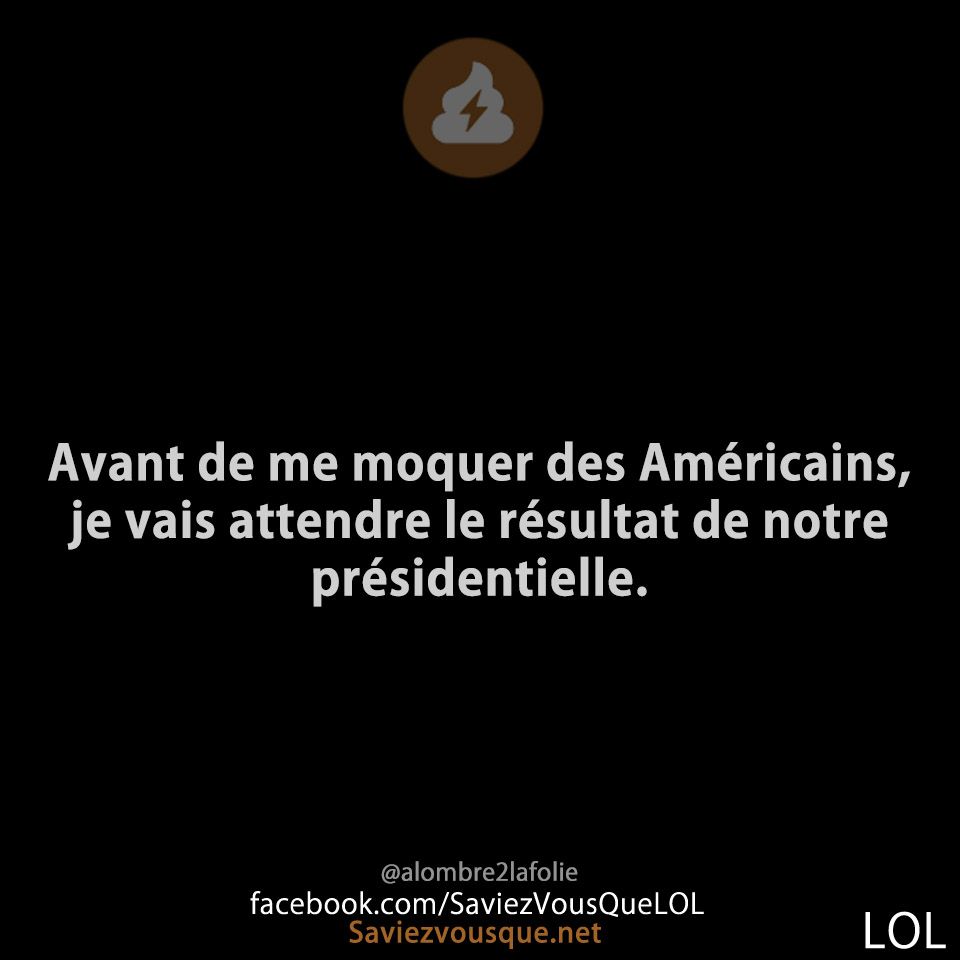 Avant de me moquer des Américains, je vais attendre le résultat de notre présidentielle.
