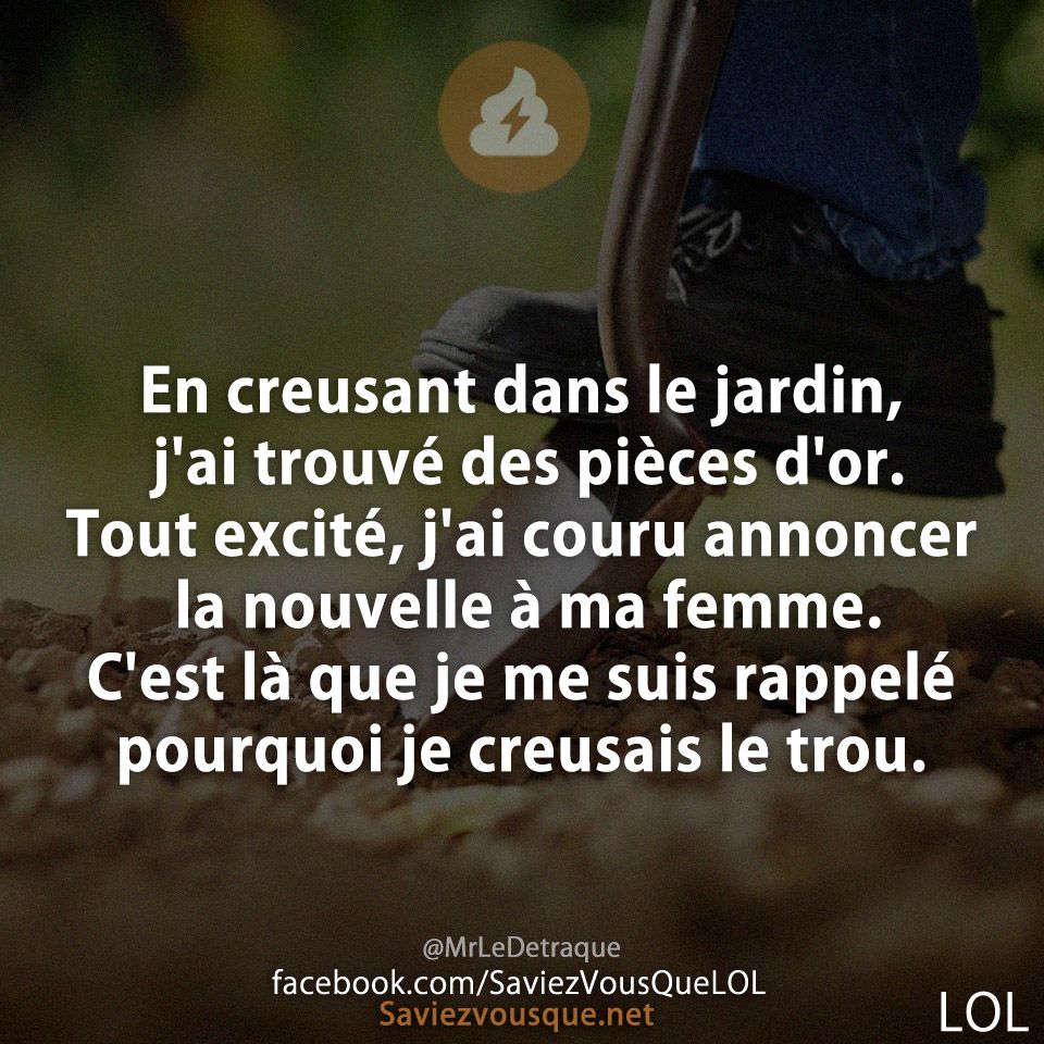 En creusant dans le jardin, j&#039;ai trouvé des pièces d&#039;or. Tout excité, j&#039;ai couru annoncer la nouvelle à ma femme. C&#039;est là que je me suis rappelé pourquoi je creusais le trou.