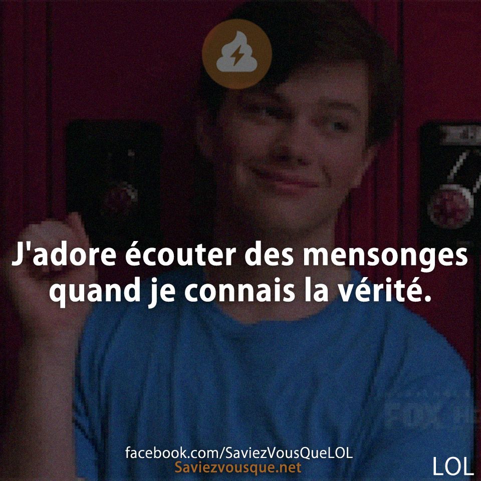 J'adore écouter des mensonges quand je connais la vérité.
