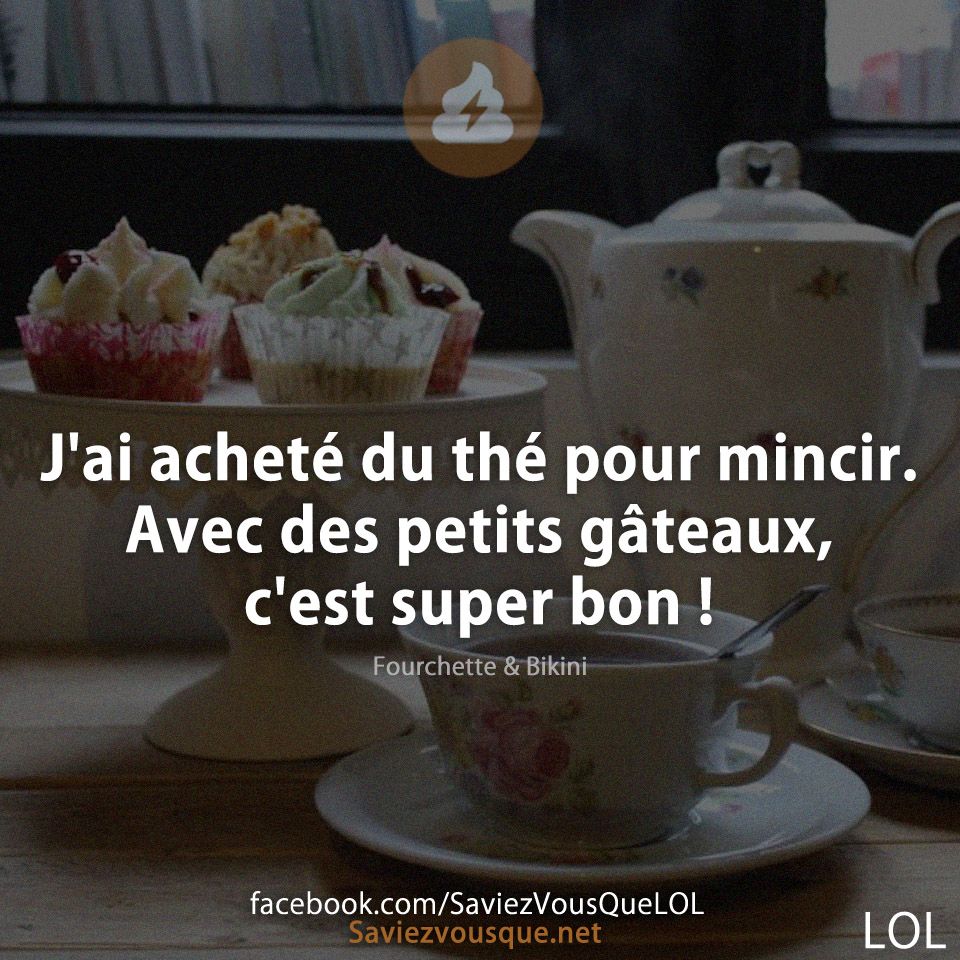 J'ai acheté du thé pour mincir. Avec des petits gâteaux, c'est super bon !