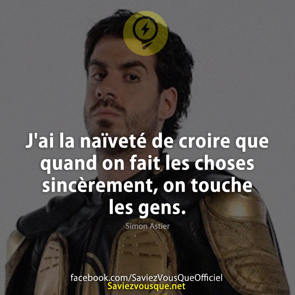J&#039;ai la naïveté de croire que quand on fait les choses sincèrement, on touche les gens. Simon Astier