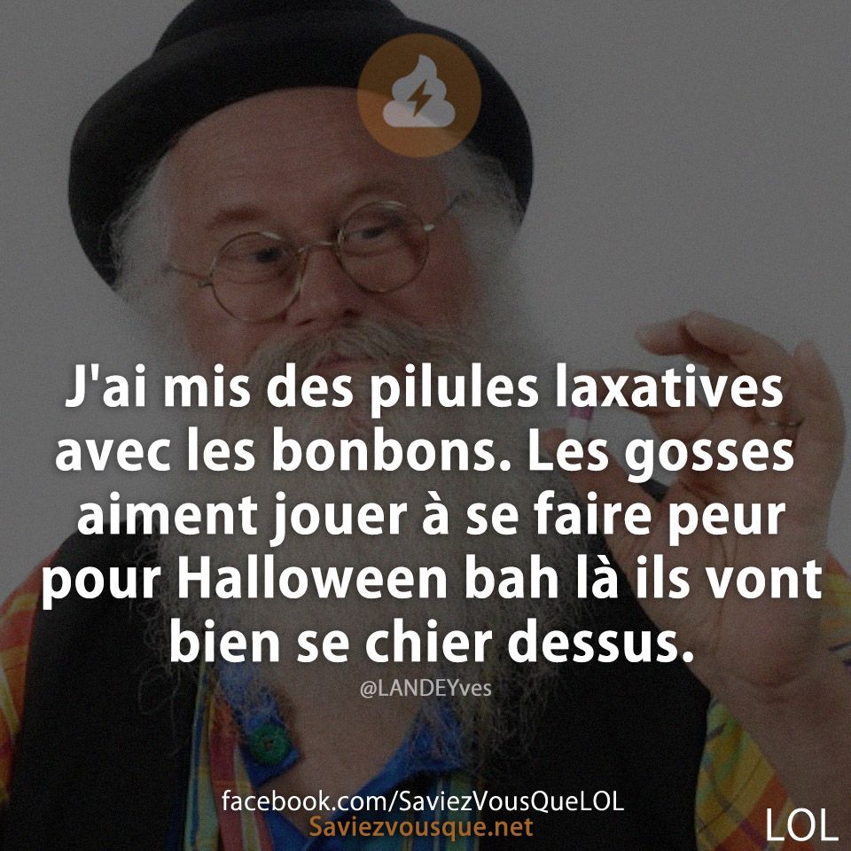 J&#039;ai mis des pilules laxatives avec les bonbons. Les gosses aiment jouer à se faire peur pour Halloween bah là ils vont bien se chier dessus.