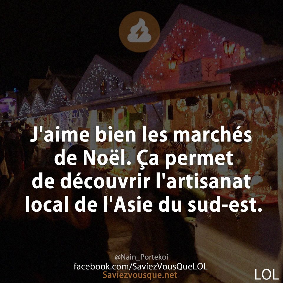 J'aime bien les marchés de Noël. Ça permet de découvrir l'artisanat local de l'Asie du sud-est.