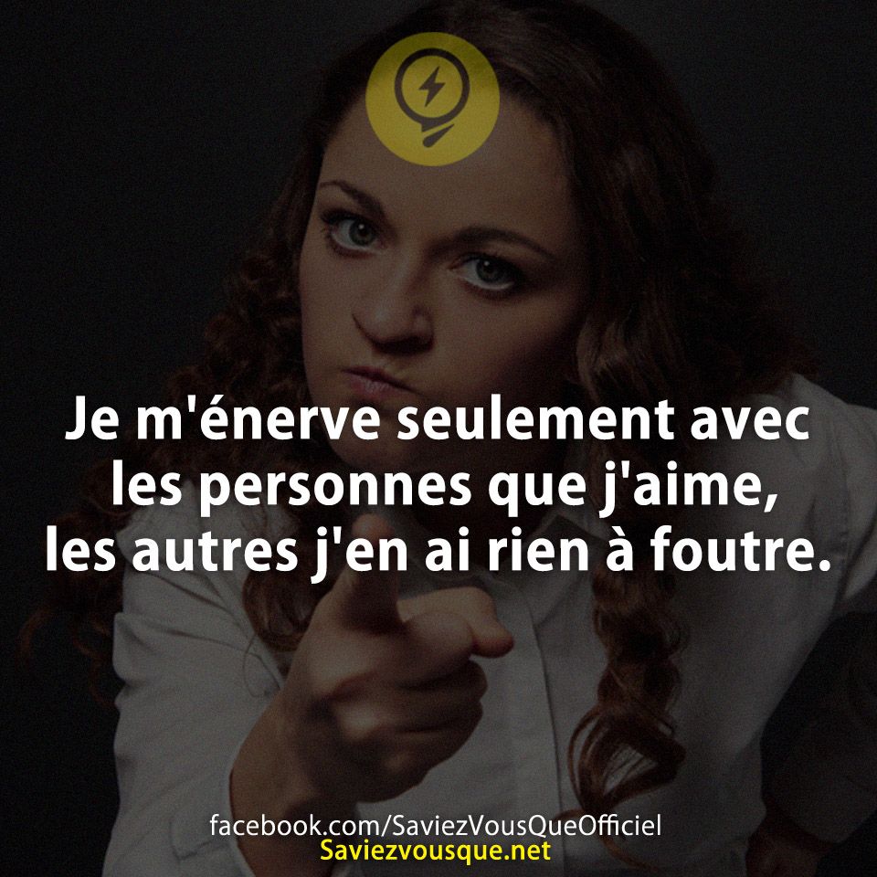 Je m&#039;énerve seulement avec les personnes que j&#039;aime, les autres j&#039;en ai rien à foutre.