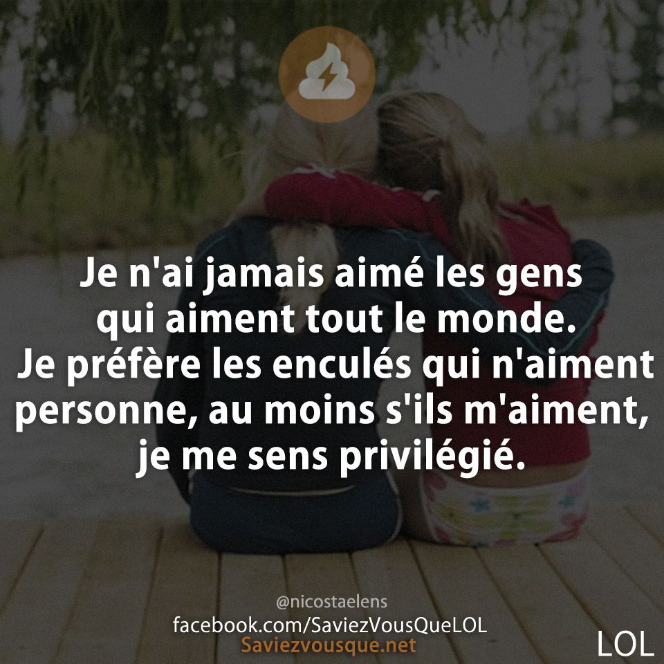 Je n&#039;ai jamais aimé les gens qui aiment tout le monde. Je préfère les enculés qui n&#039;aiment personne, au moins s&#039;ils m&#039;aiment, je me sens privilégié.
