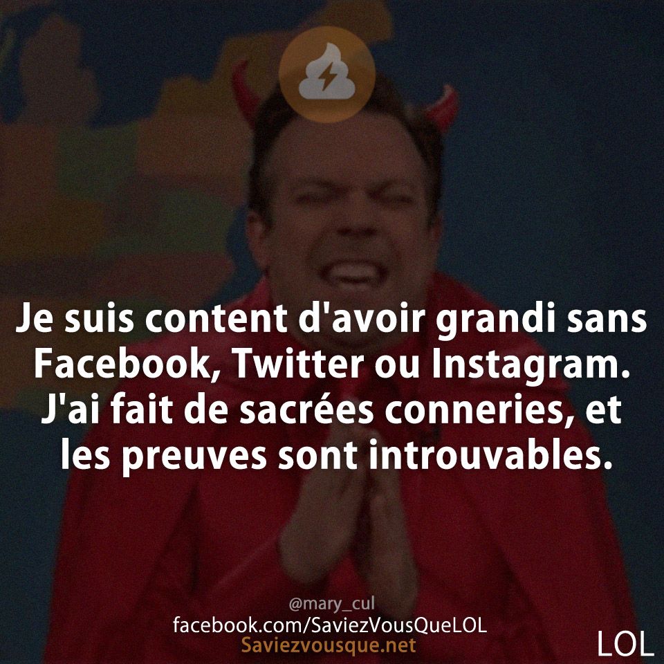 Je suis content d&#039;avoir grandi sans Facebook, Twitter ou Instagram. J&#039;ai fait de sacrées conneries, et les preuves sont introuvables.