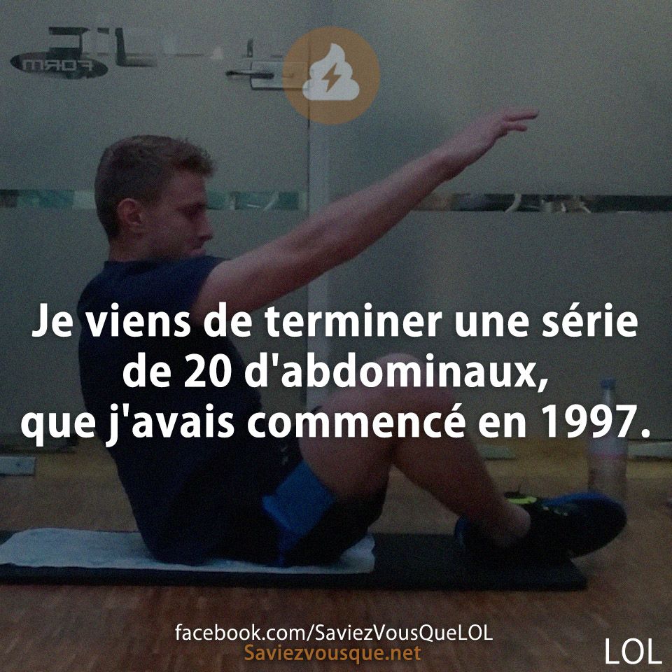 Je viens de terminer une série de 20 d'abdominaux, que j'avais commencé en 1997.