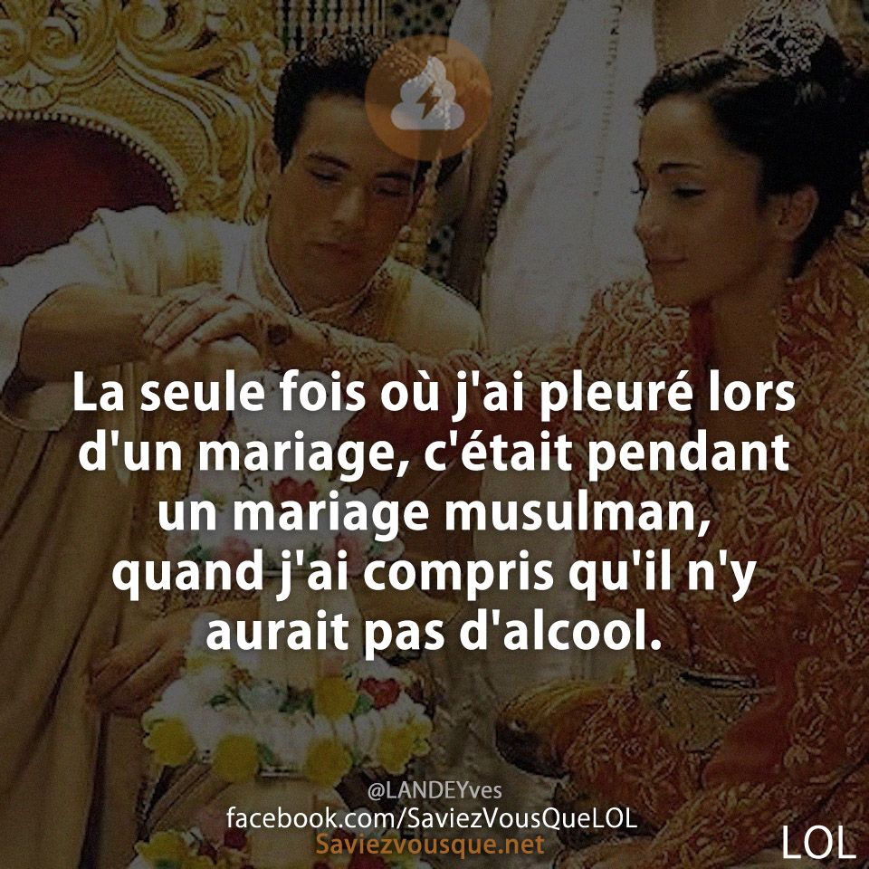 La seule fois où j&#039;ai pleuré lors d&#039;un mariage, c&#039;était pendant un mariage musulman, quand j&#039;ai compris qu&#039;il n&#039;y aurait pas d&#039;alcool.