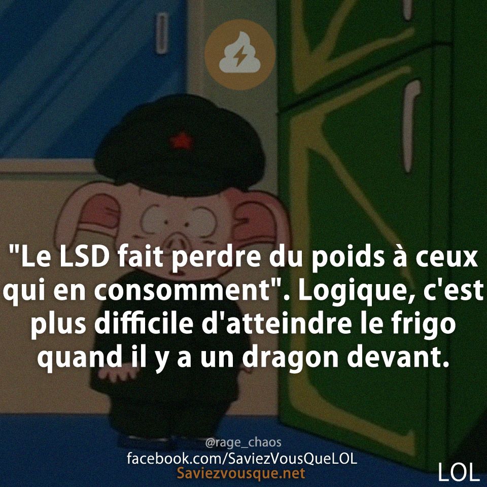 &quot;Le LSD fait perdre du poids à ceux qui en consomment&quot;. Logique, c&#039;est plus difficile d&#039;atteindre le frigo quand il y a un dragon devant.