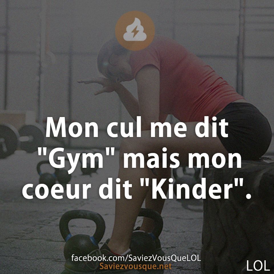 Mon cul me dit &quot;Gym&quot; mais mon coeur dit &quot;Kinder&quot;.