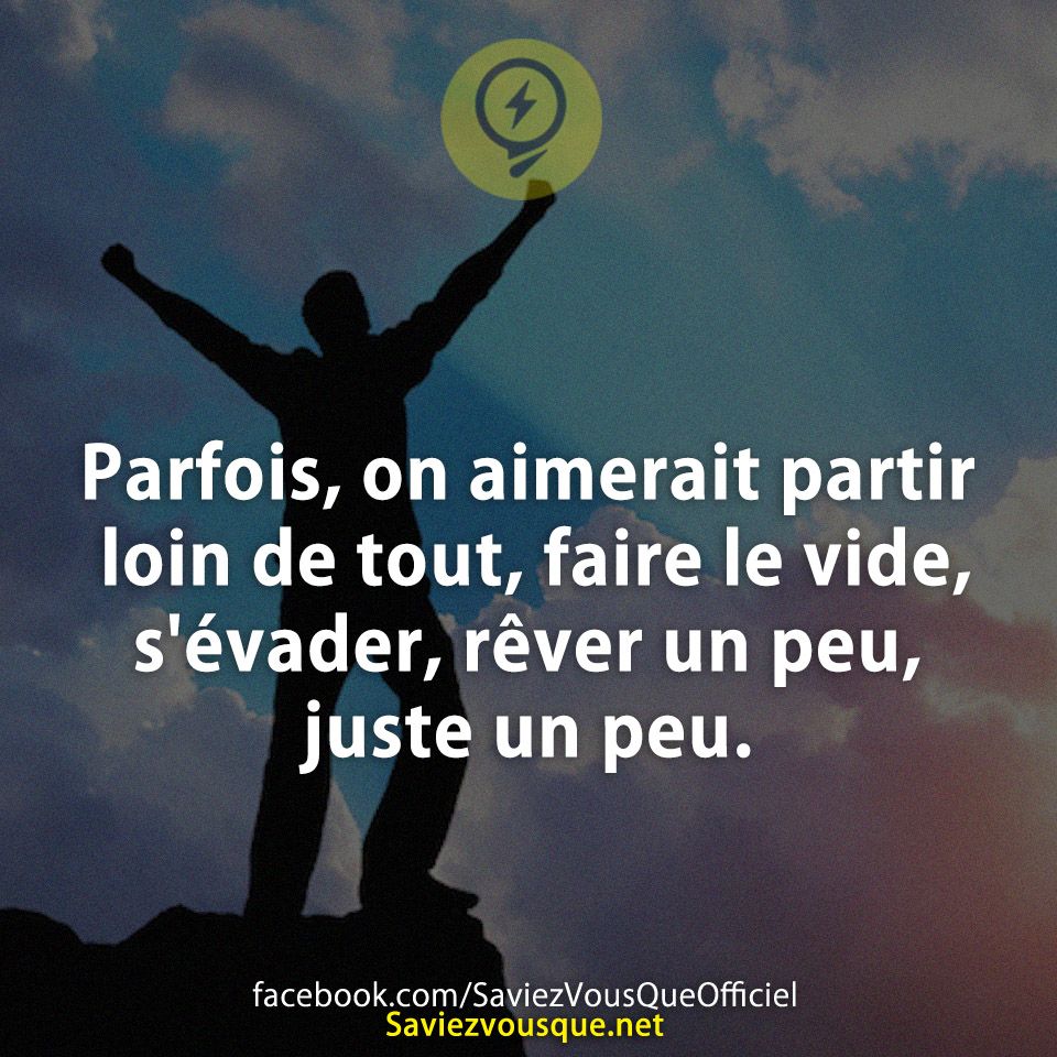 Parfois, on aimerait partir loin de tout, faire le vide, s&#039;évader, rêver un peu, juste un peu.