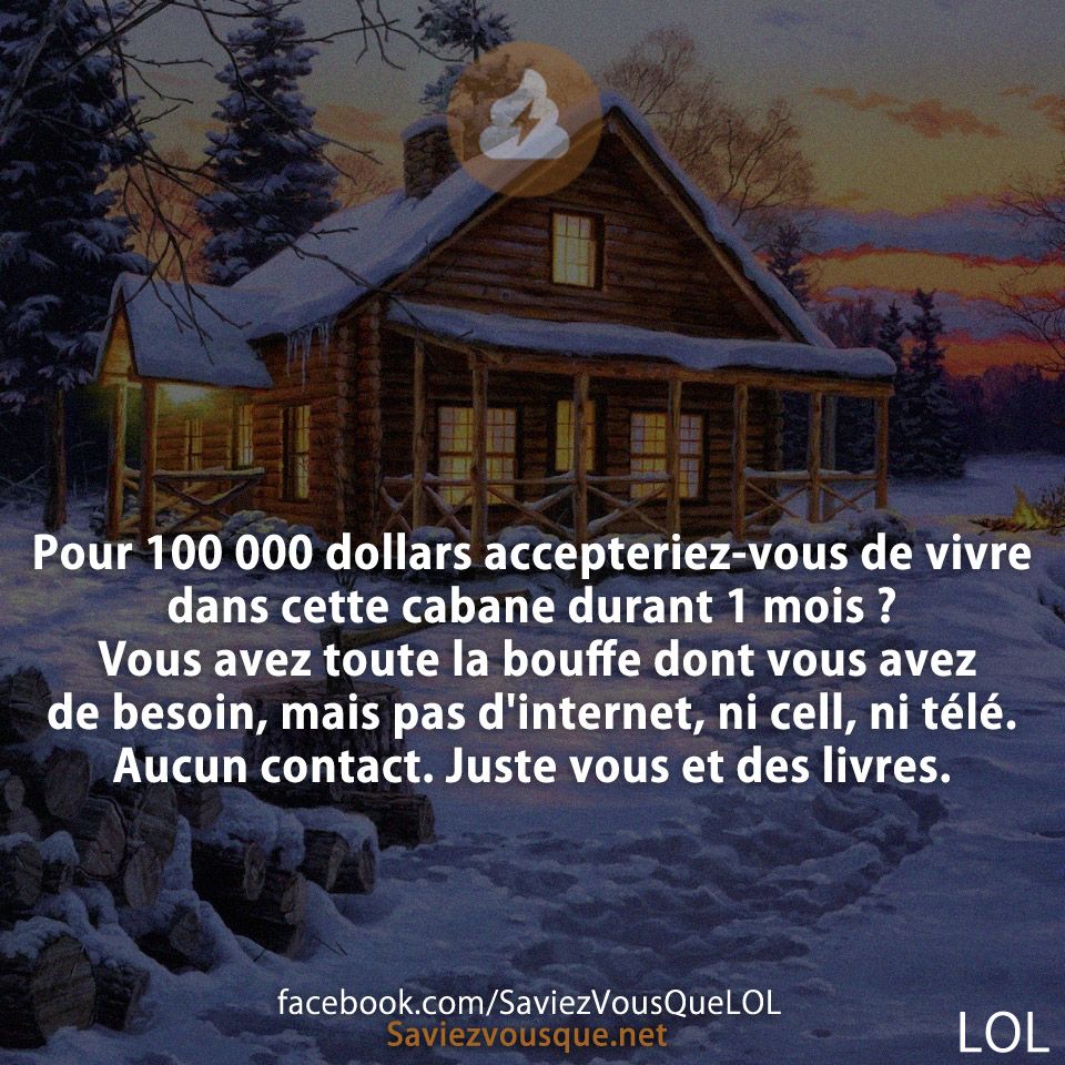 Pour 100 000 dollars accepteriez-vous de vivre dans cette cabane durant 1 mois ? Vous avez toute la bouffe dont vous avez de besoin, mais pas d&#039;internet, ni cell, ni télé. Aucun contact. Juste vous et des livres.